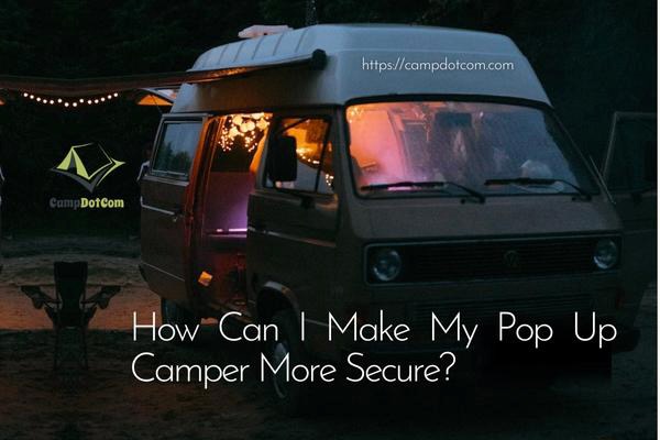 content machine campdotcom a2 how can i make my pop up camper more secure?