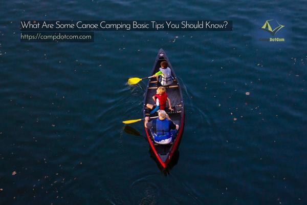 content machine campdotcom a2 what are some canoe camping basic tips you should know?