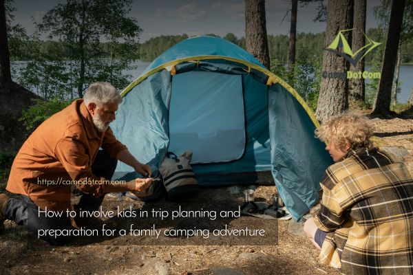 how to involve kids in trip planning and preparation for a family camping adventure