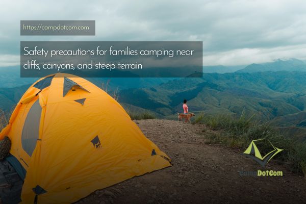 safety precautions for families camping near cliffs, canyons, and steep terrain